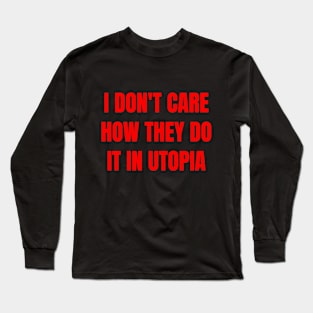 I don't care how they do it in utopia (red text) Long Sleeve T-Shirt